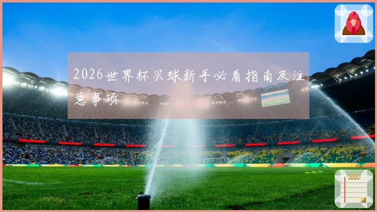 2026世界杯买球新手必看指南及注意事项