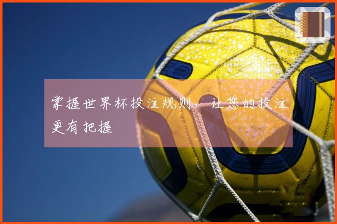 掌握世界杯投注规则，让您的投注更有把握