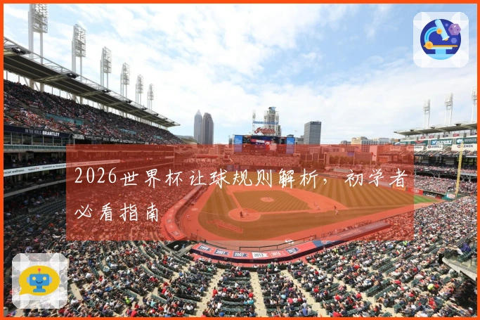2026世界杯让球规则解析，初学者必看指南